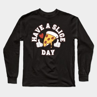 Have A Slice Day, Funny Pizza Long Sleeve T-Shirt